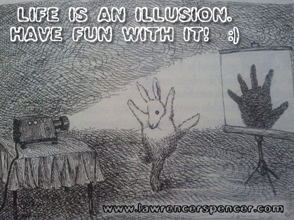 LIFE IS AN ILLUSION